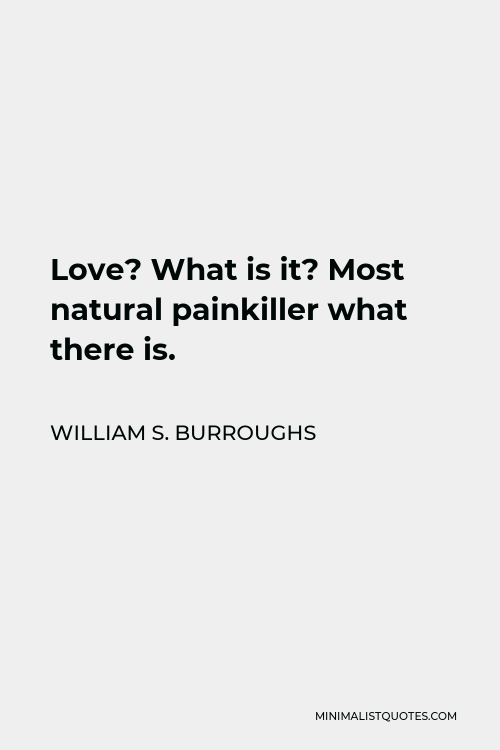 William S. Burroughs Quote - Love? What is it? Most natural painkiller what there is.