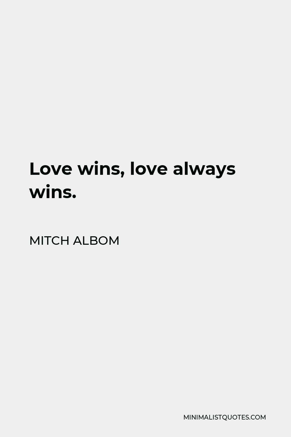 Mitch Albom Quote - Love wins, love always wins.