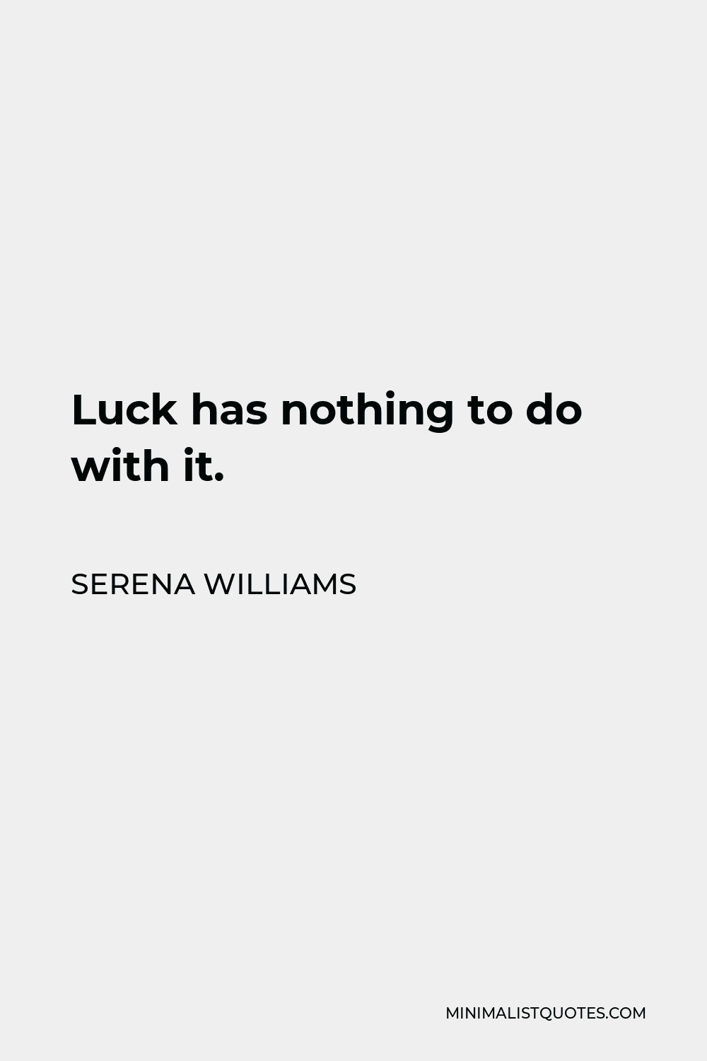 Serena Williams Quote - Luck has nothing to do with it.