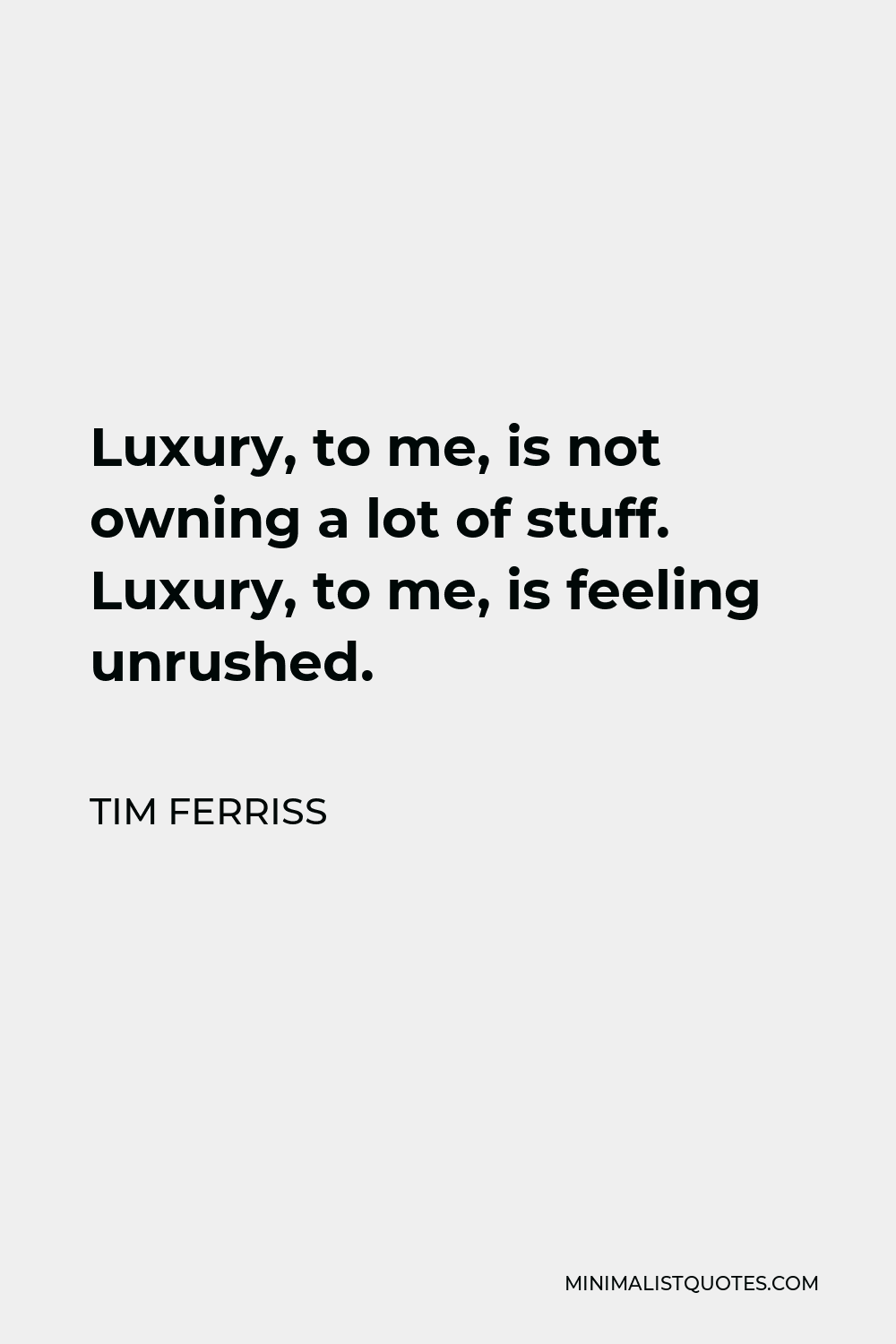 Tim Ferriss Quote - Luxury, to me, is not owning a lot of stuff. Luxury, to me, is feeling unrushed.