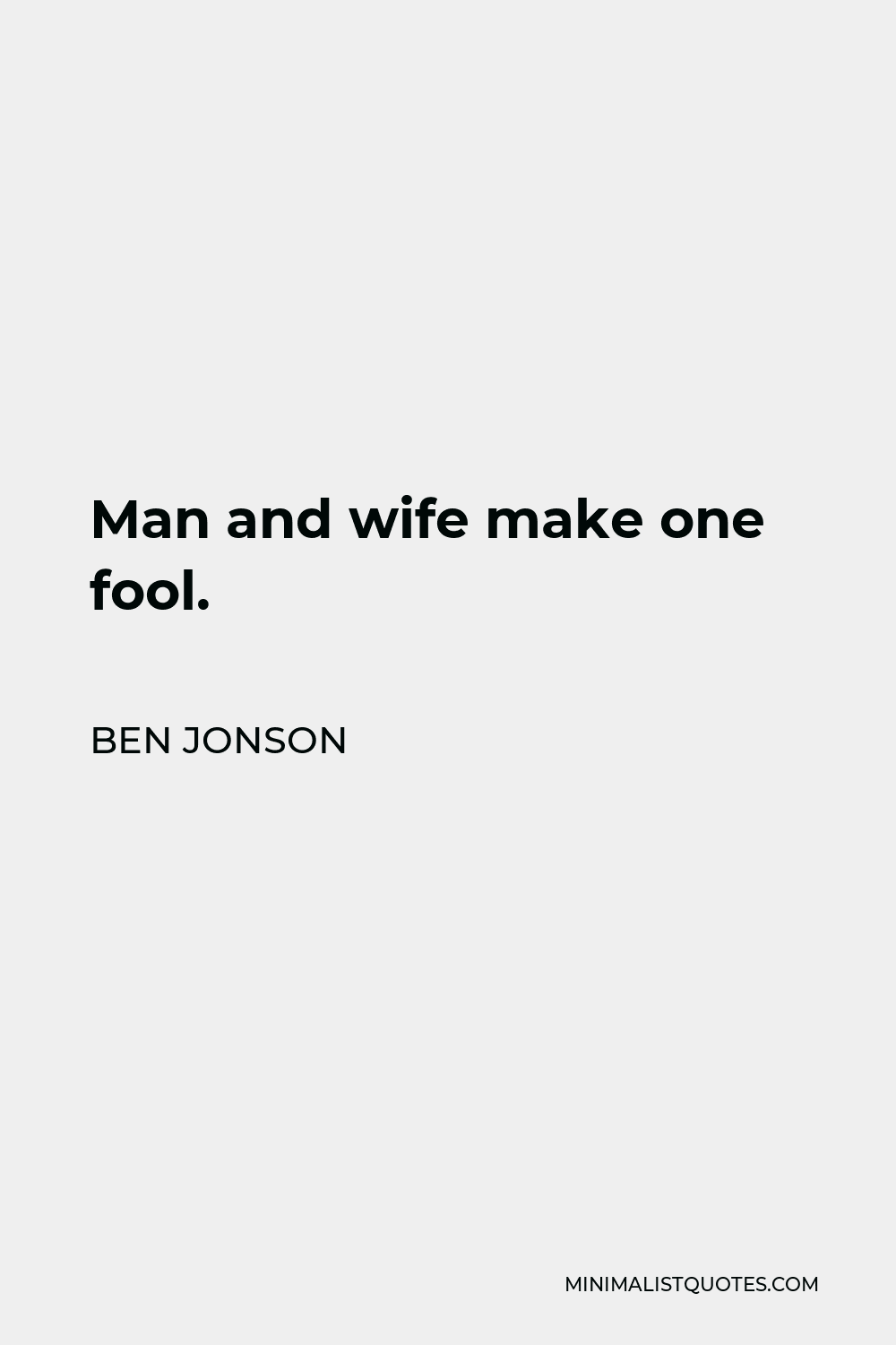 Ben Jonson Quote - Man and wife make one fool.