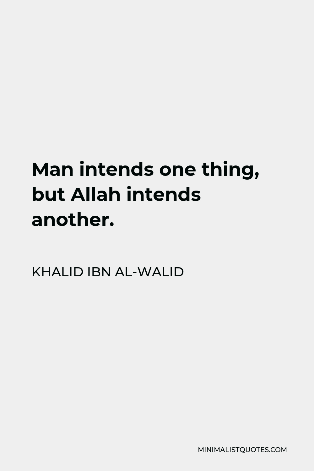 Khalid ibn al-Walid Quote - Man intends one thing, but Allah intends another.