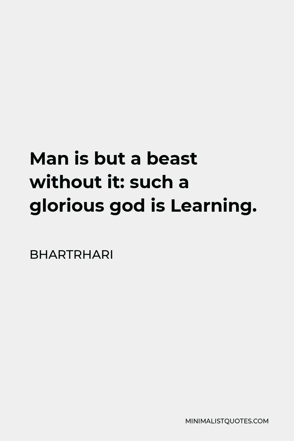 Bhartrhari Quote - Man is but a beast without it: such a glorious god is Learning.