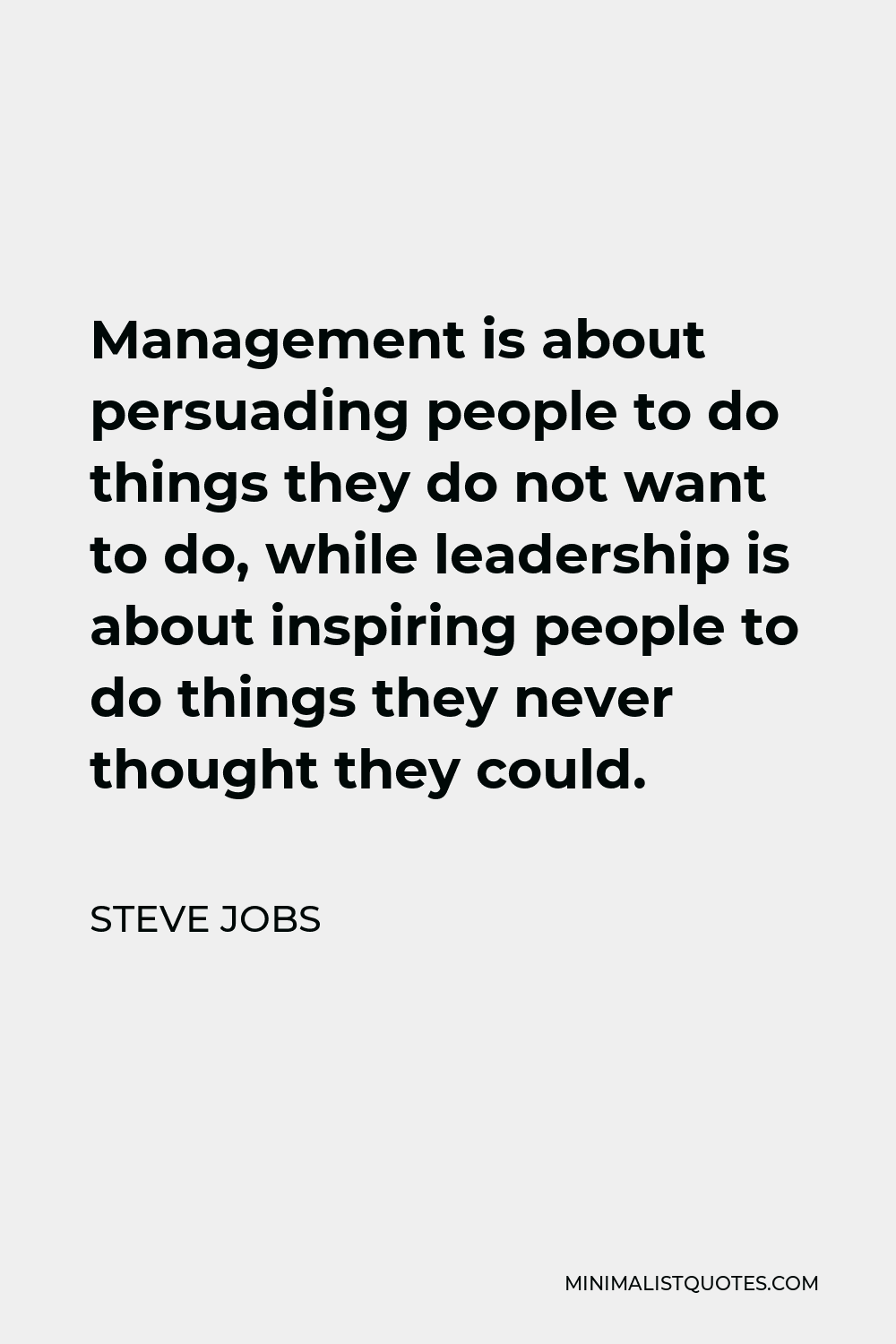 Steve Jobs Quote - Management is about persuading people to do things they do not want to do, while leadership is about inspiring people to do things they never thought they could.
