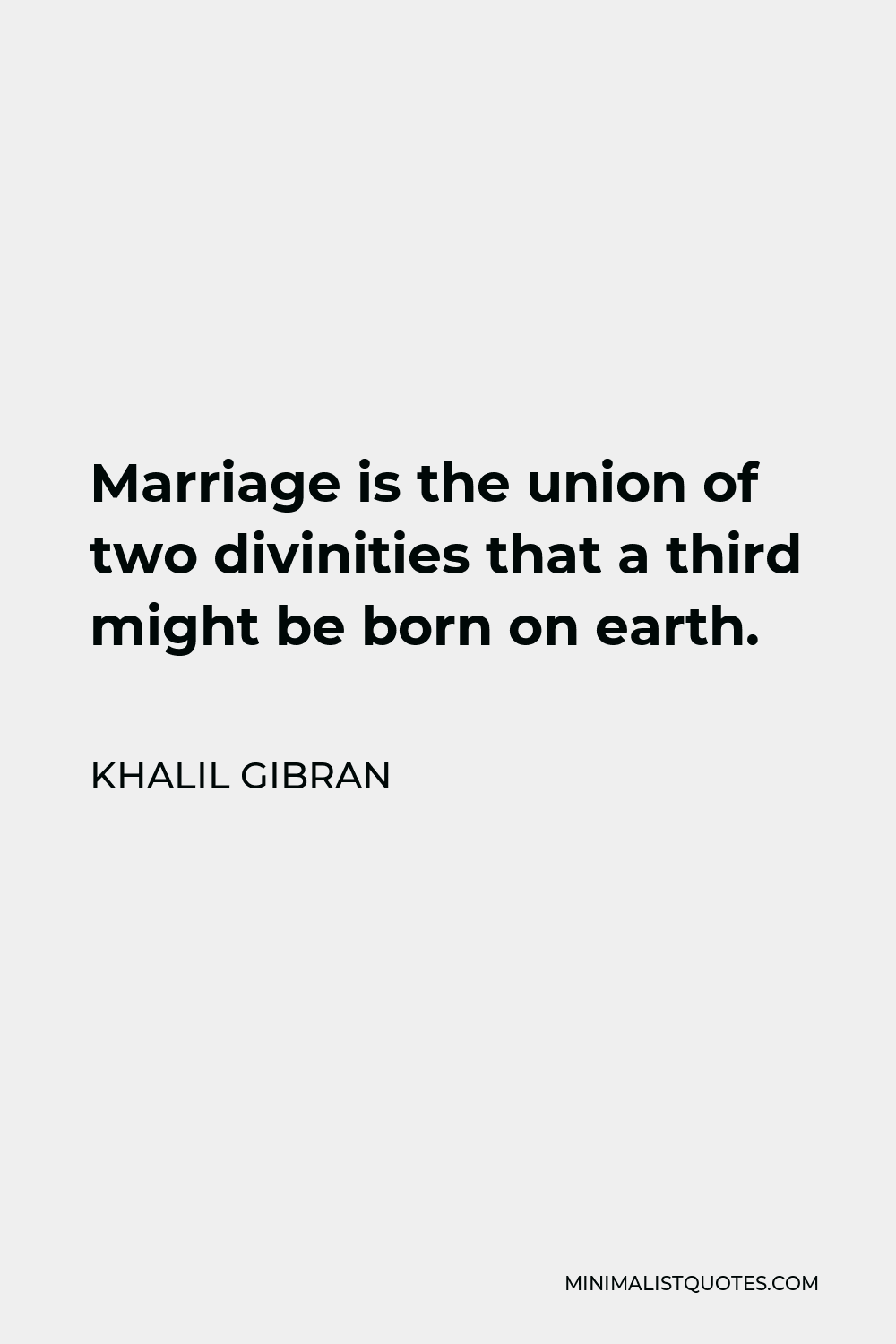 Khalil Gibran Quote - Marriage is the union of two divinities that a third might be born on earth.