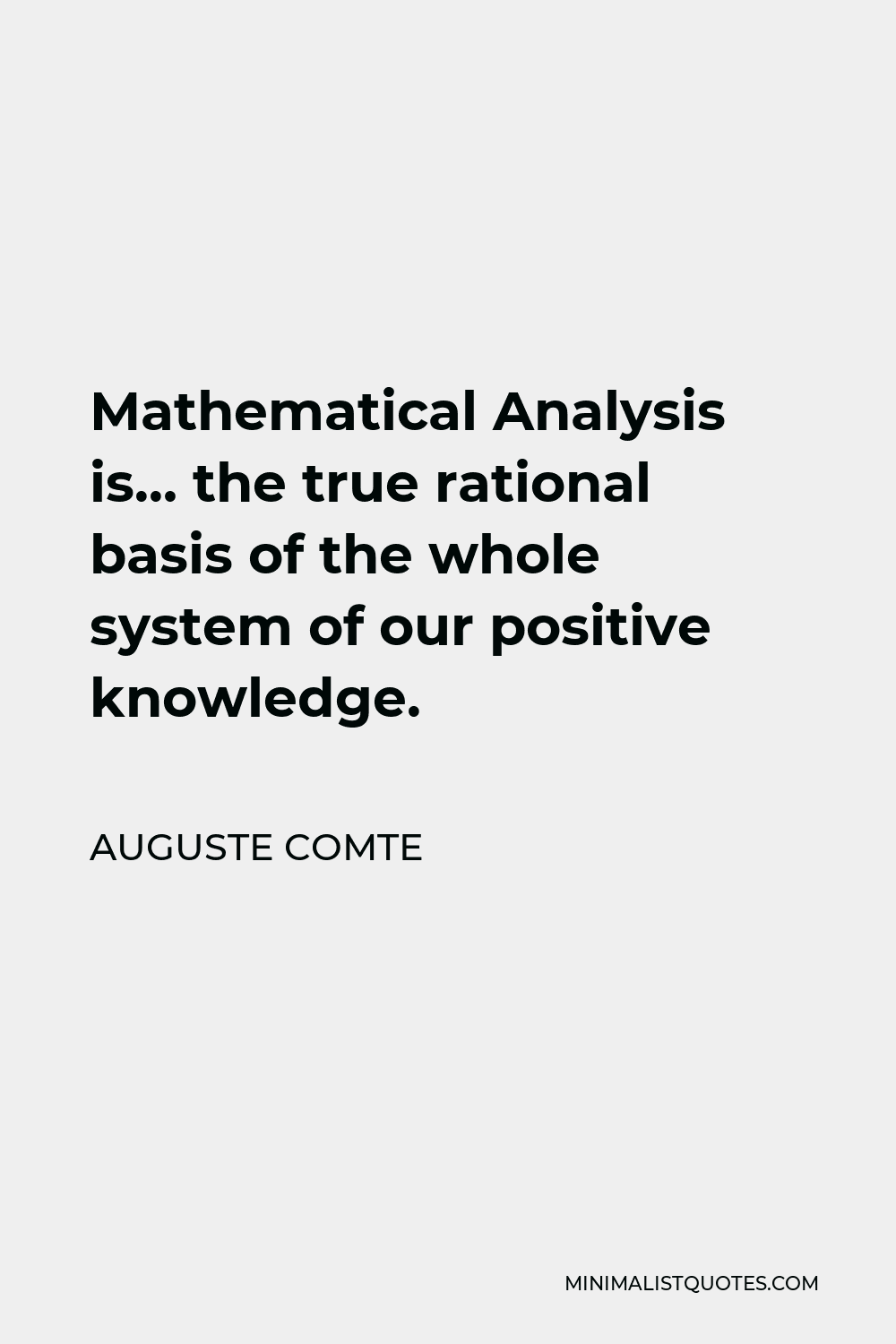 Auguste Comte Quote - Mathematical Analysis is… the true rational basis of the whole system of our positive knowledge.