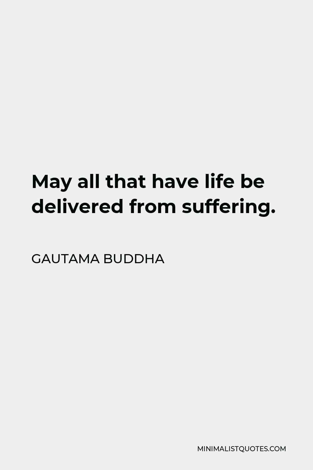 Gautama Buddha Quote - May all that have life be delivered from suffering.
