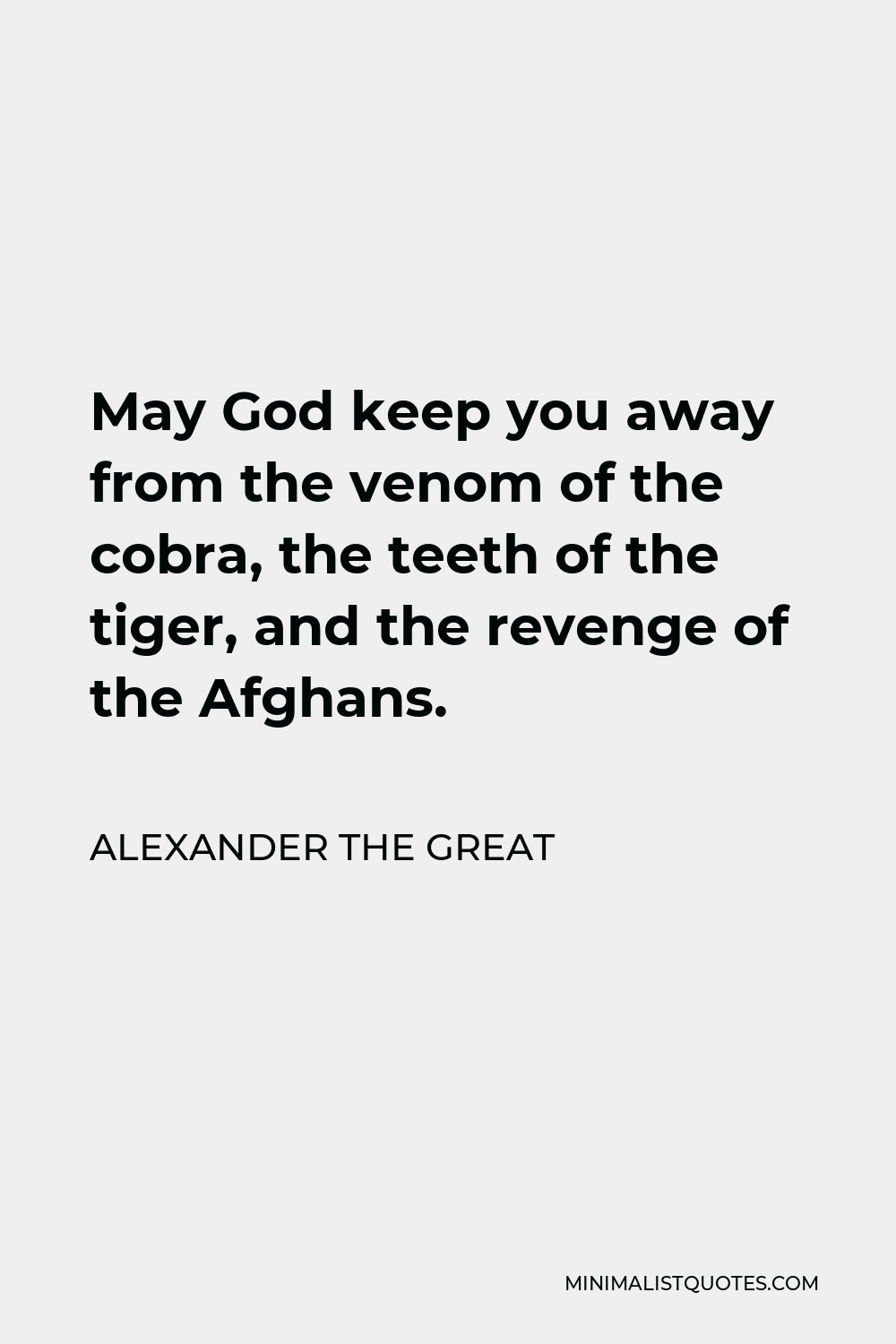 Alexander The Great Quote - May God keep you away from the venom of the cobra, the teeth of the tiger, and the revenge of the Afghans.