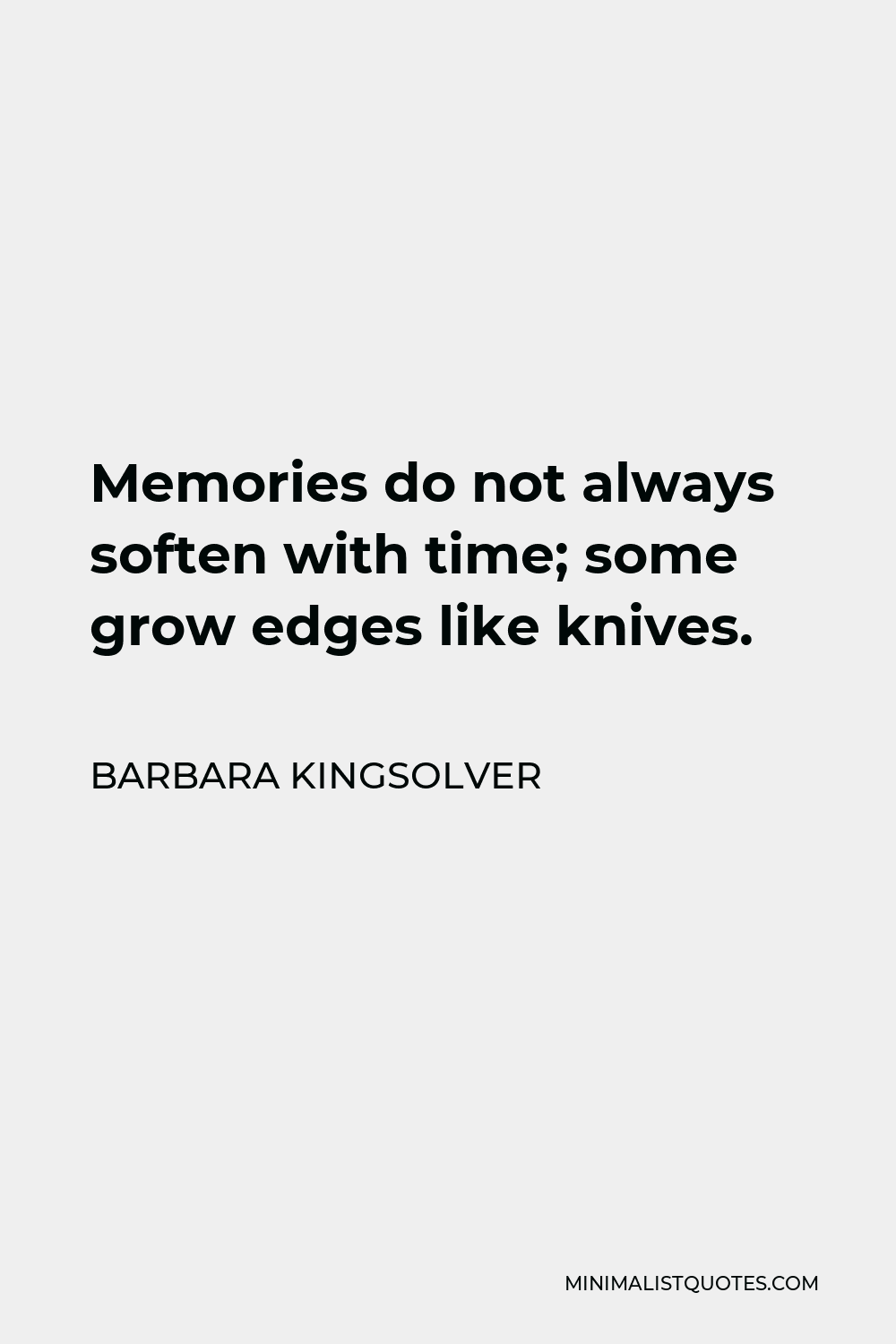 Barbara Kingsolver Quote - Memories do not always soften with time; some grow edges like knives.