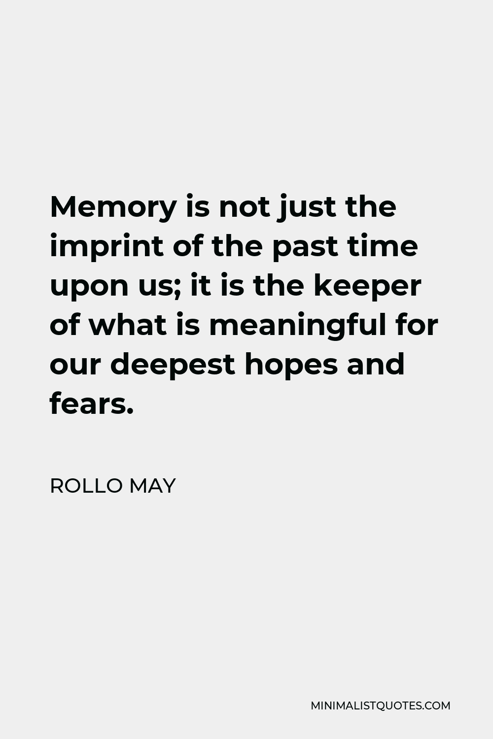 Rollo May Quote - Memory is not just the imprint of the past time upon us; it is the keeper of what is meaningful for our deepest hopes and fears.