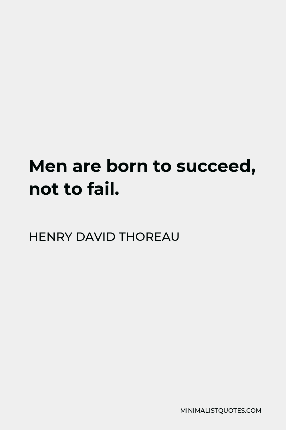 Henry David Thoreau Quote - Men are born to succeed, not to fail.