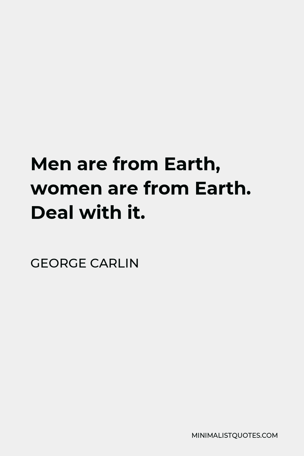 George Carlin Quote - Men are from Earth, women are from Earth. Deal with it.
