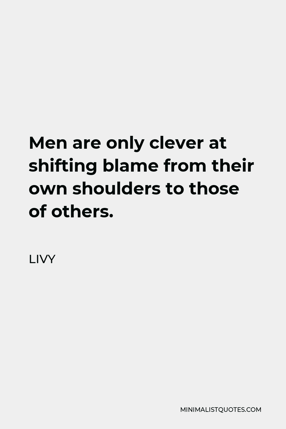 Livy Quote - Men are only clever at shifting blame from their own shoulders to those of others.