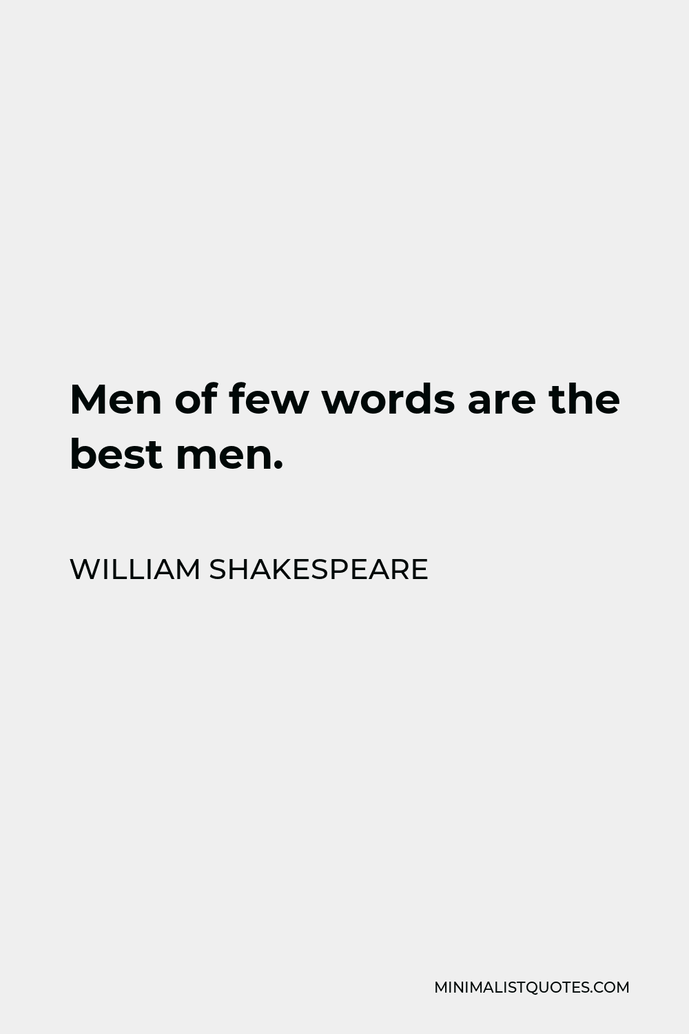 William Shakespeare Quote - Men of few words are the best men.