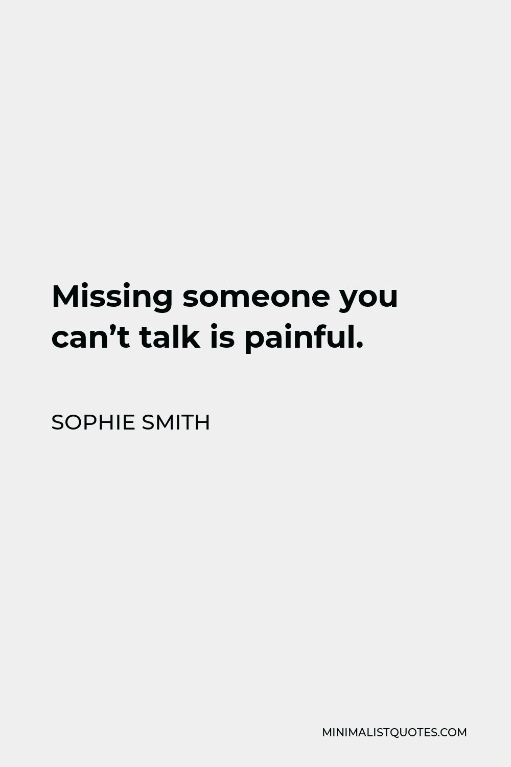 Sophie Smith Quote: Missing someone you can't talk is painful.