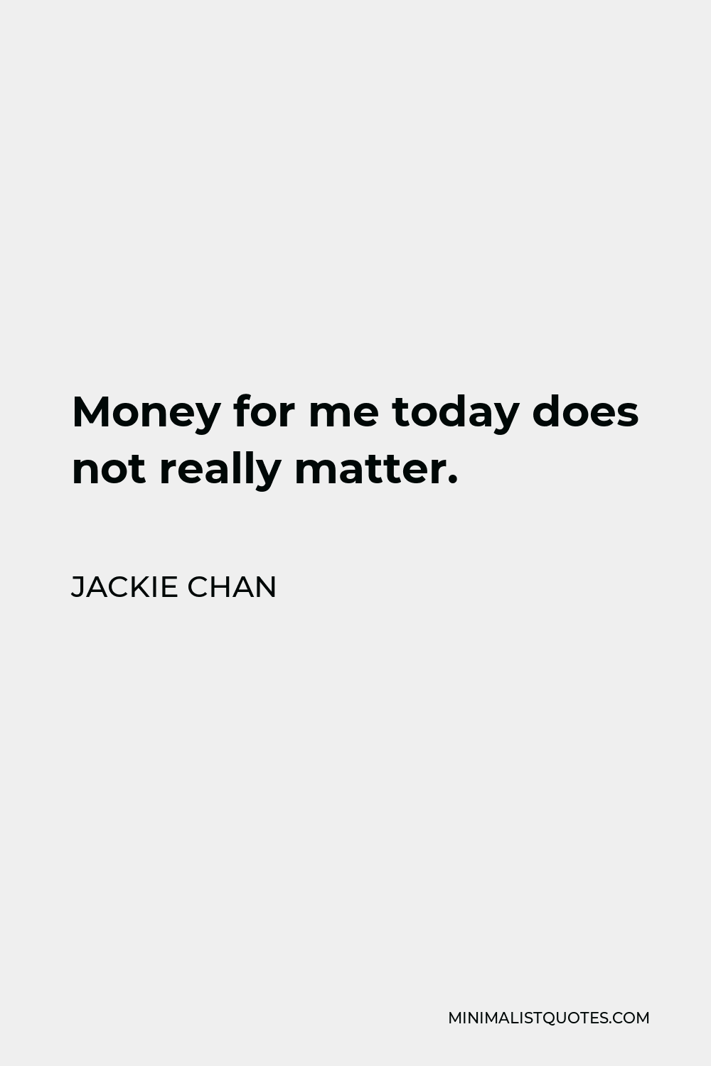 Jackie Chan Quote - Money for me today does not really matter.