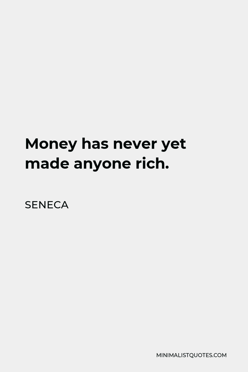 Seneca Quote - Money has never yet made anyone rich.