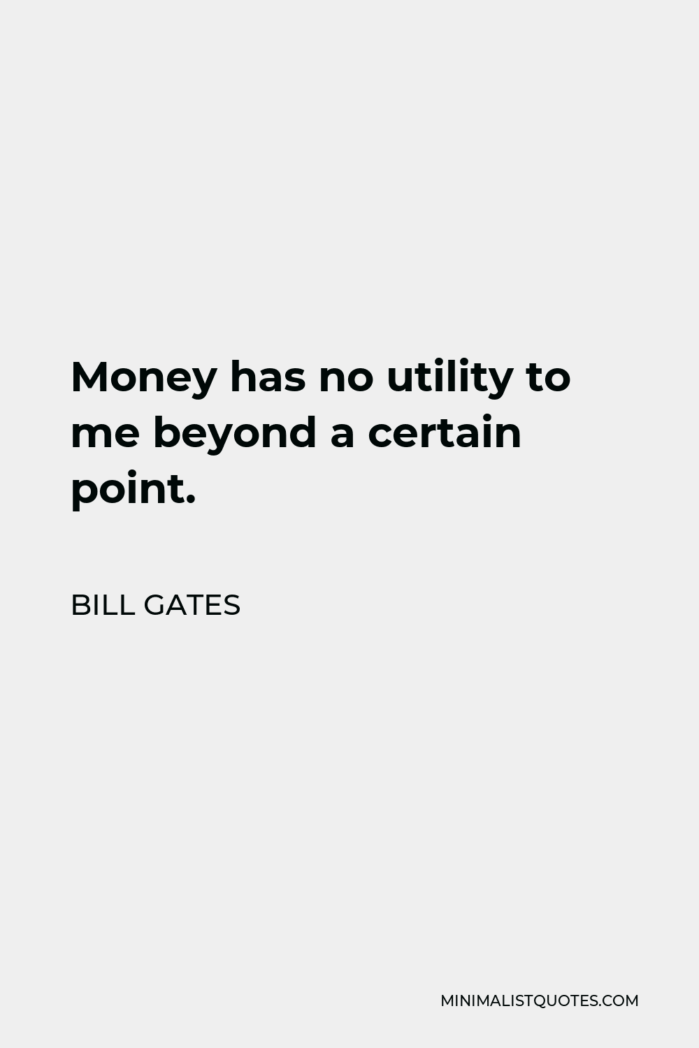 Bill Gates Quote - Money has no utility to me beyond a certain point.