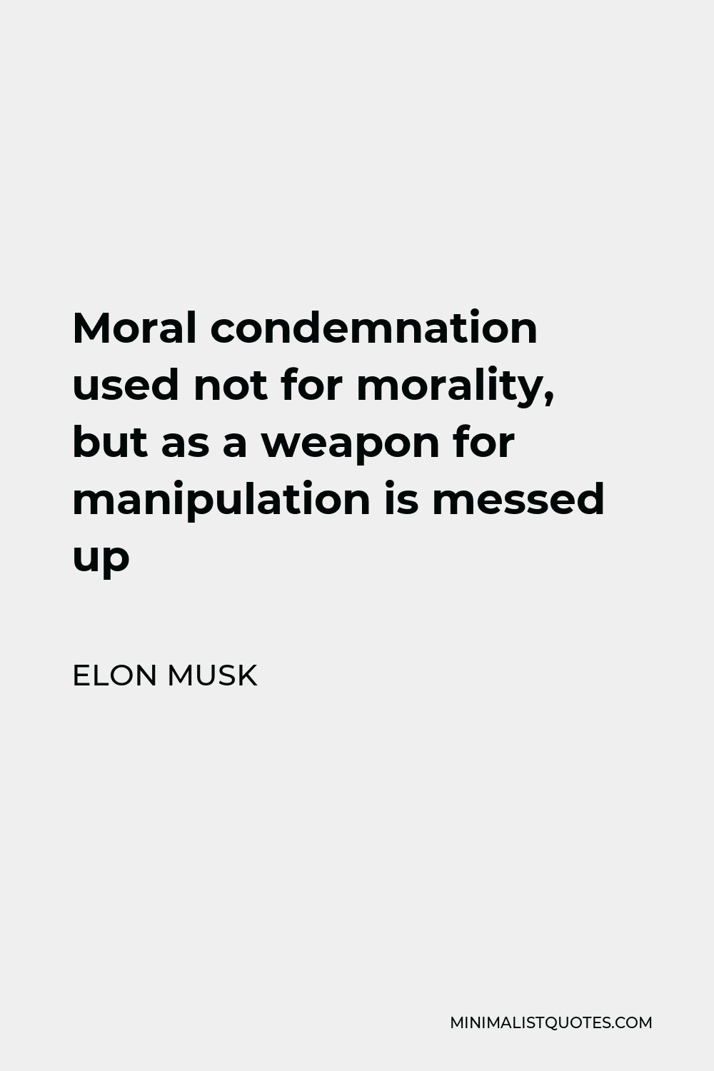 Elon Musk Quote - Moral condemnation used not for morality, but as a weapon for manipulation is messed up