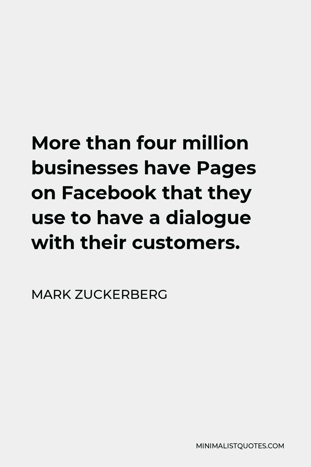 Mark Zuckerberg Quote - More than four million businesses have Pages on Facebook that they use to have a dialogue with their customers.
