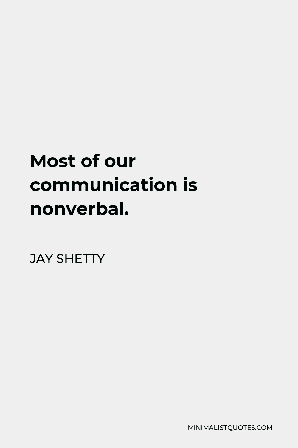 Jay Shetty Quote - Most of our communication is nonverbal.