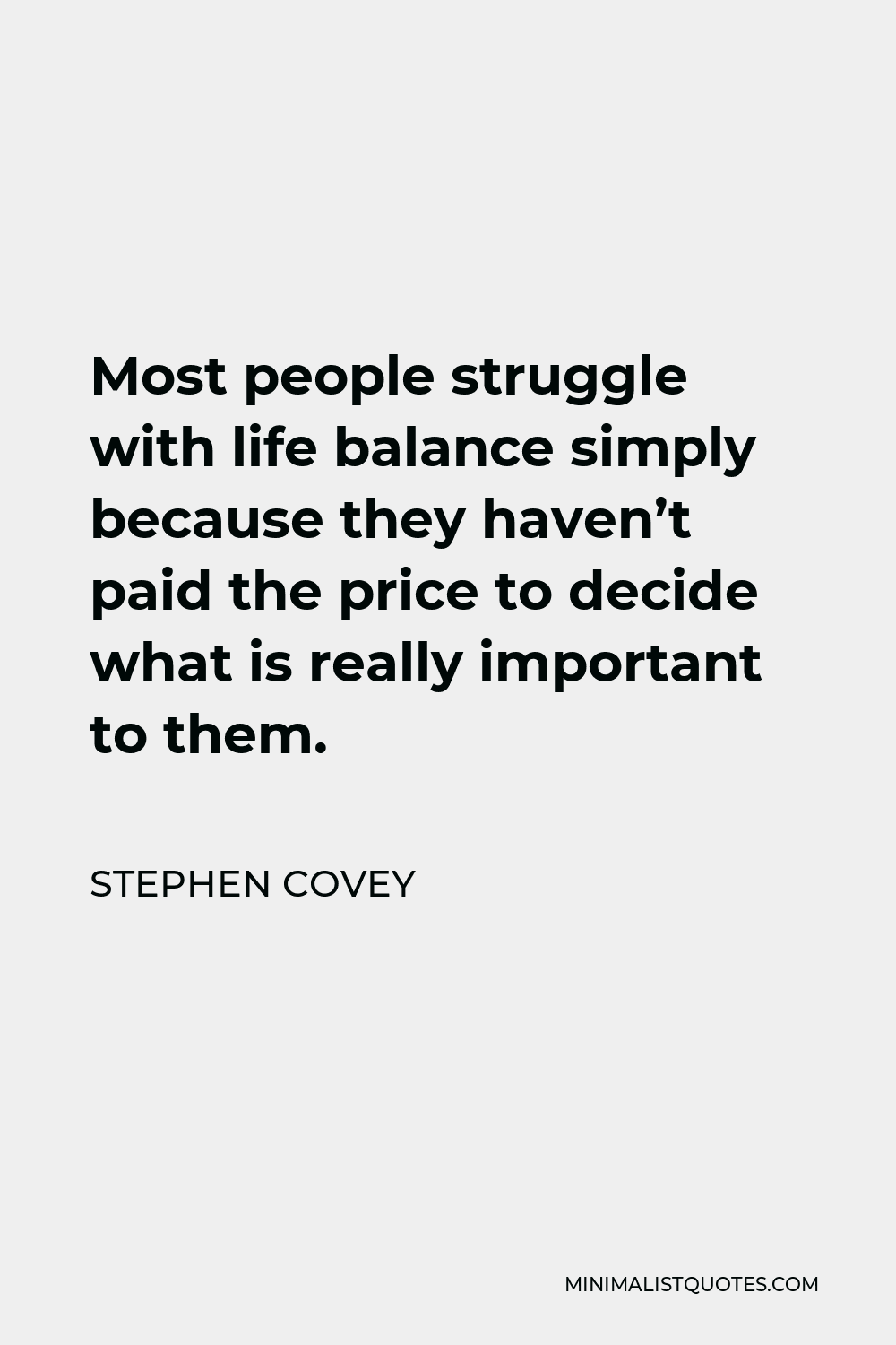 Stephen Covey Quote - Most people struggle with life balance simply because they haven’t paid the price to decide what is really important to them.
