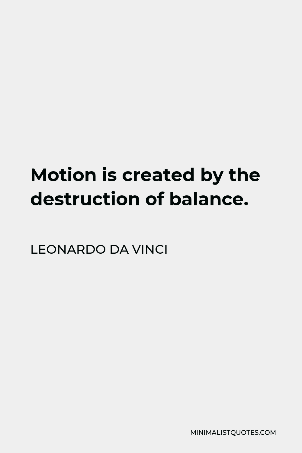 Leonardo da Vinci Quote - Motion is created by the destruction of balance.