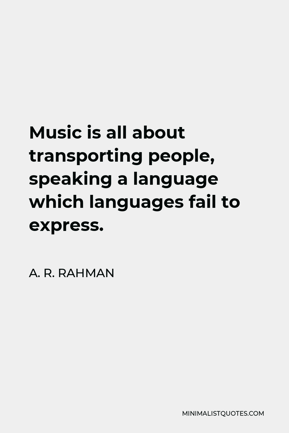 A. R. Rahman Quote - Music is all about transporting people, speaking a language which languages fail to express.