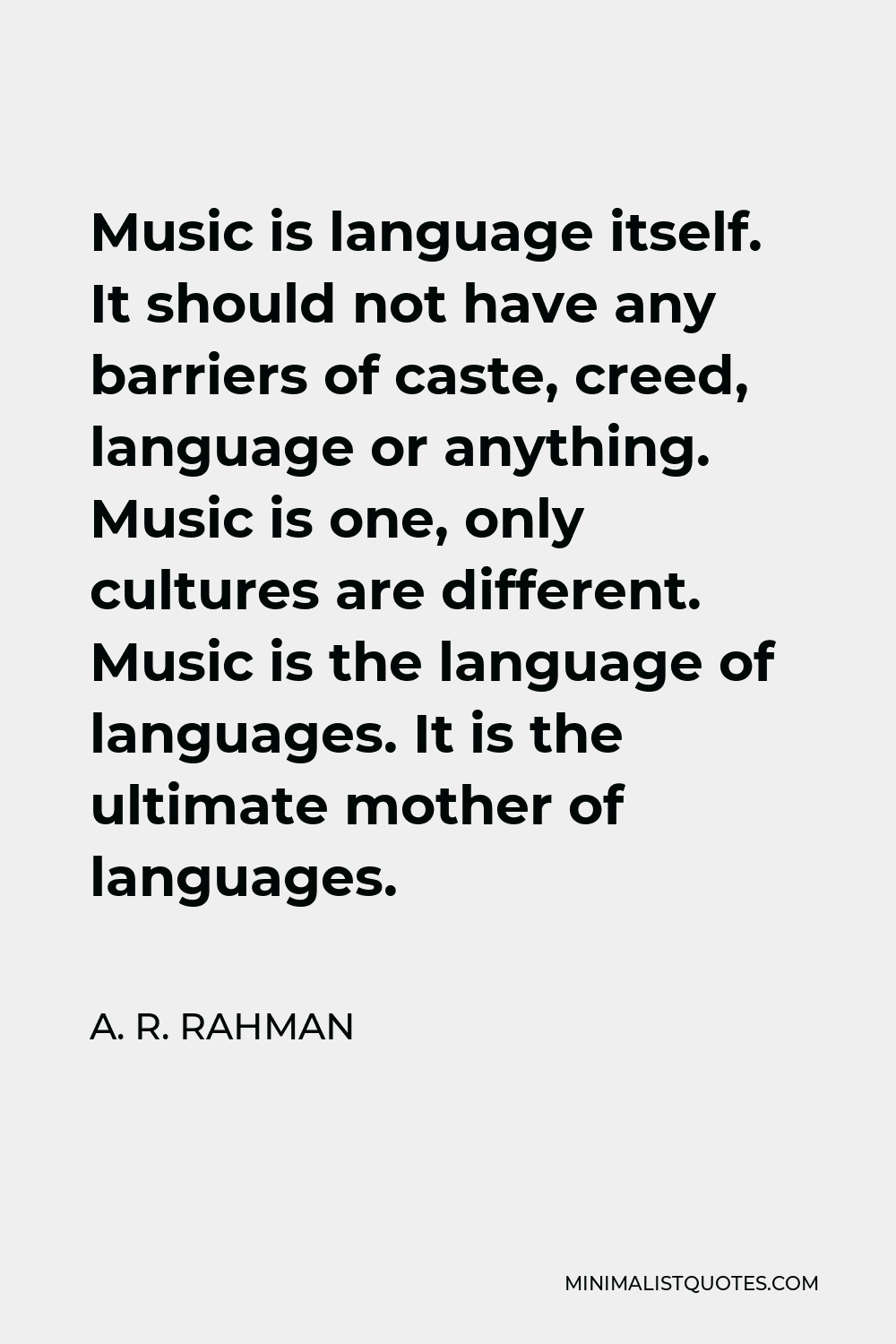 A. R. Rahman Quote - Music is language itself. It should not have any barriers of caste, creed, language or anything. Music is one, only cultures are different. Music is the language of languages. It is the ultimate mother of languages.