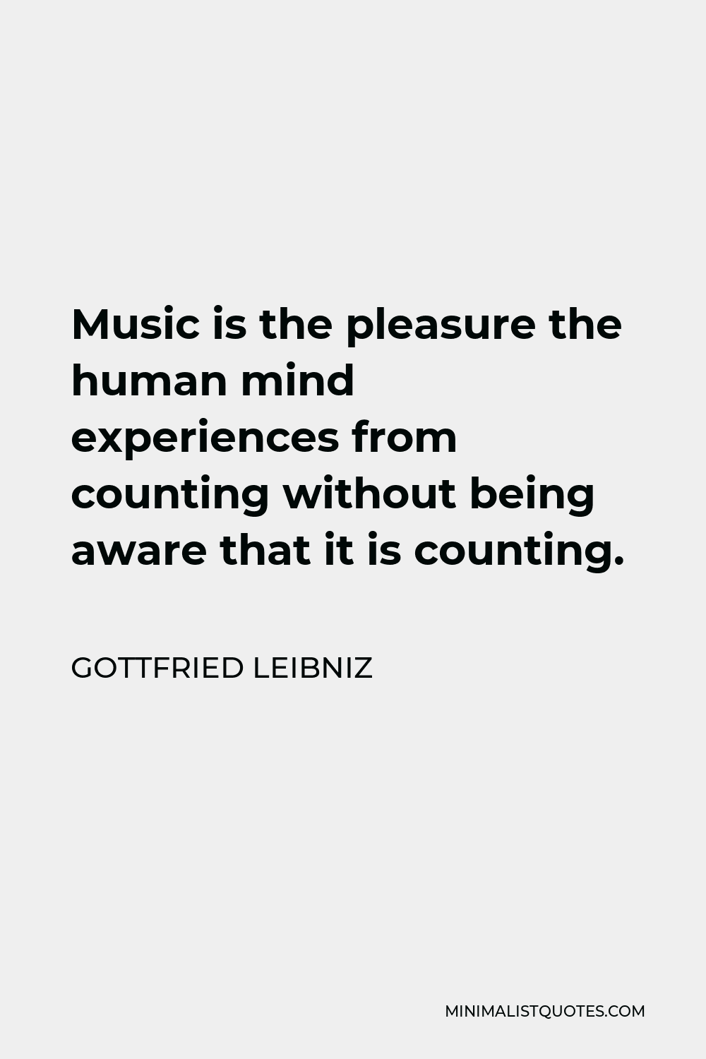 Gottfried Wilhelm Leibniz Quote - Music is the pleasure the human mind experiences from counting without being aware that it is counting.