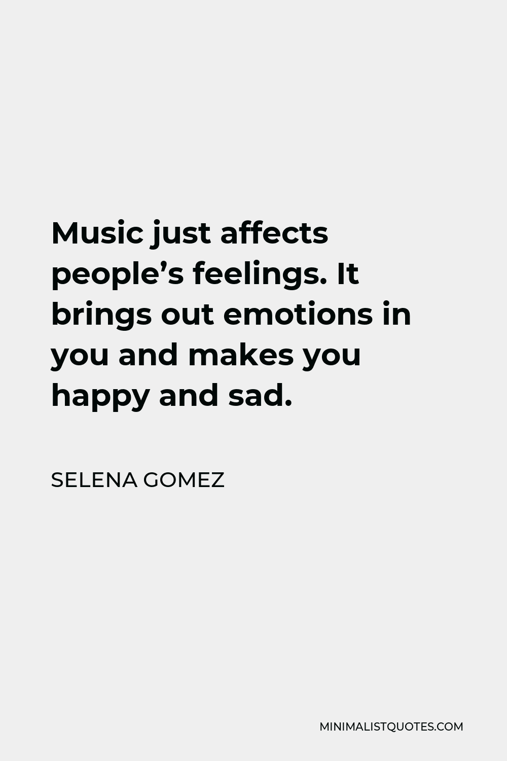 Selena Gomez Quote - Music just affects people’s feelings. It brings out emotions in you and makes you happy and sad.