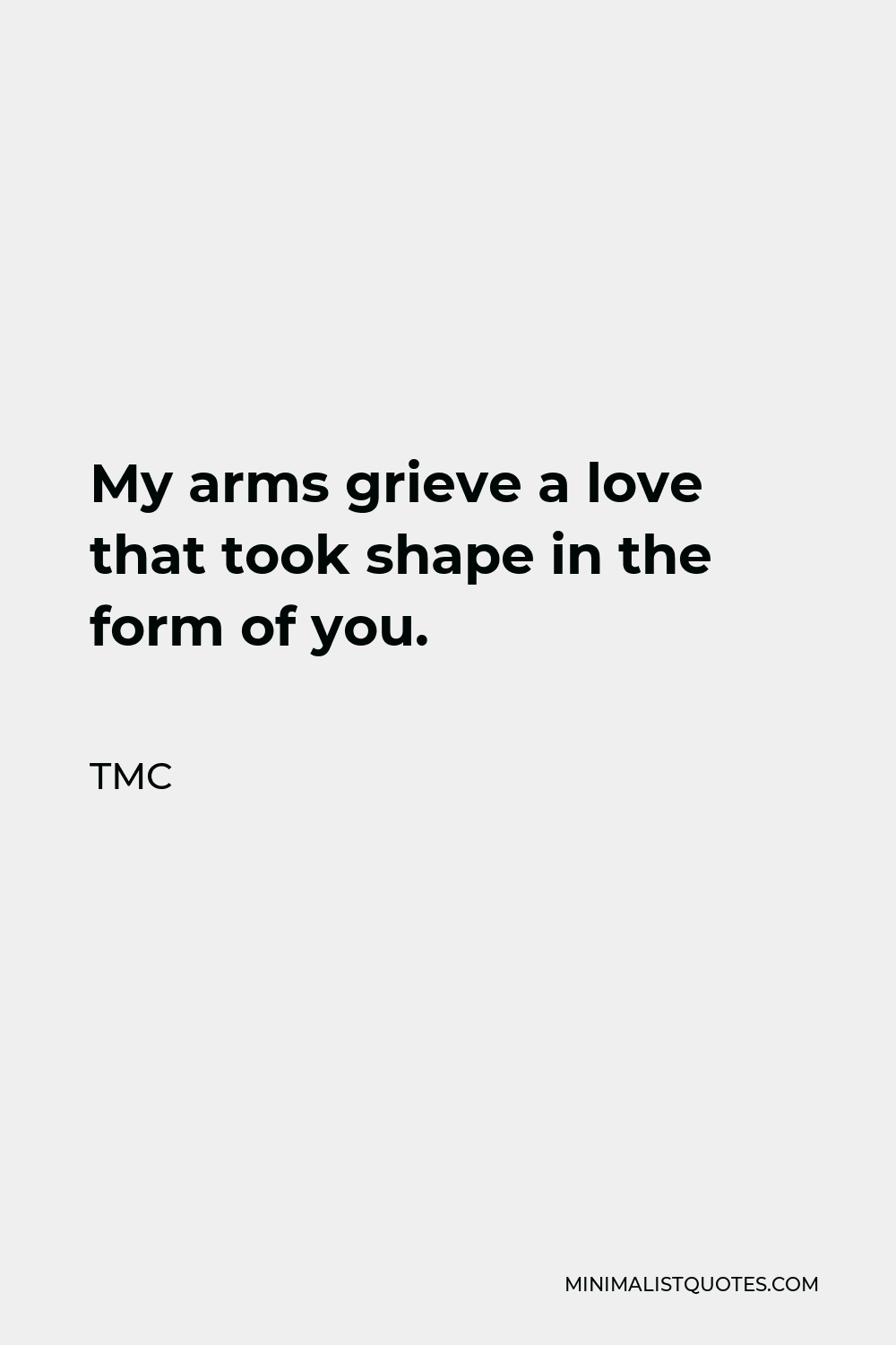 TMC Quote - My arms grieve a love that took shape in the form of you.