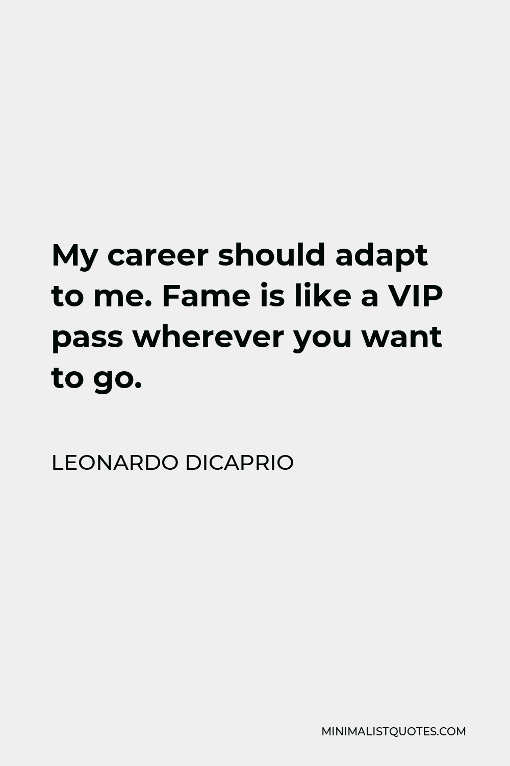 Leonardo DiCaprio Quote - My career should adapt to me. Fame is like a VIP pass wherever you want to go.