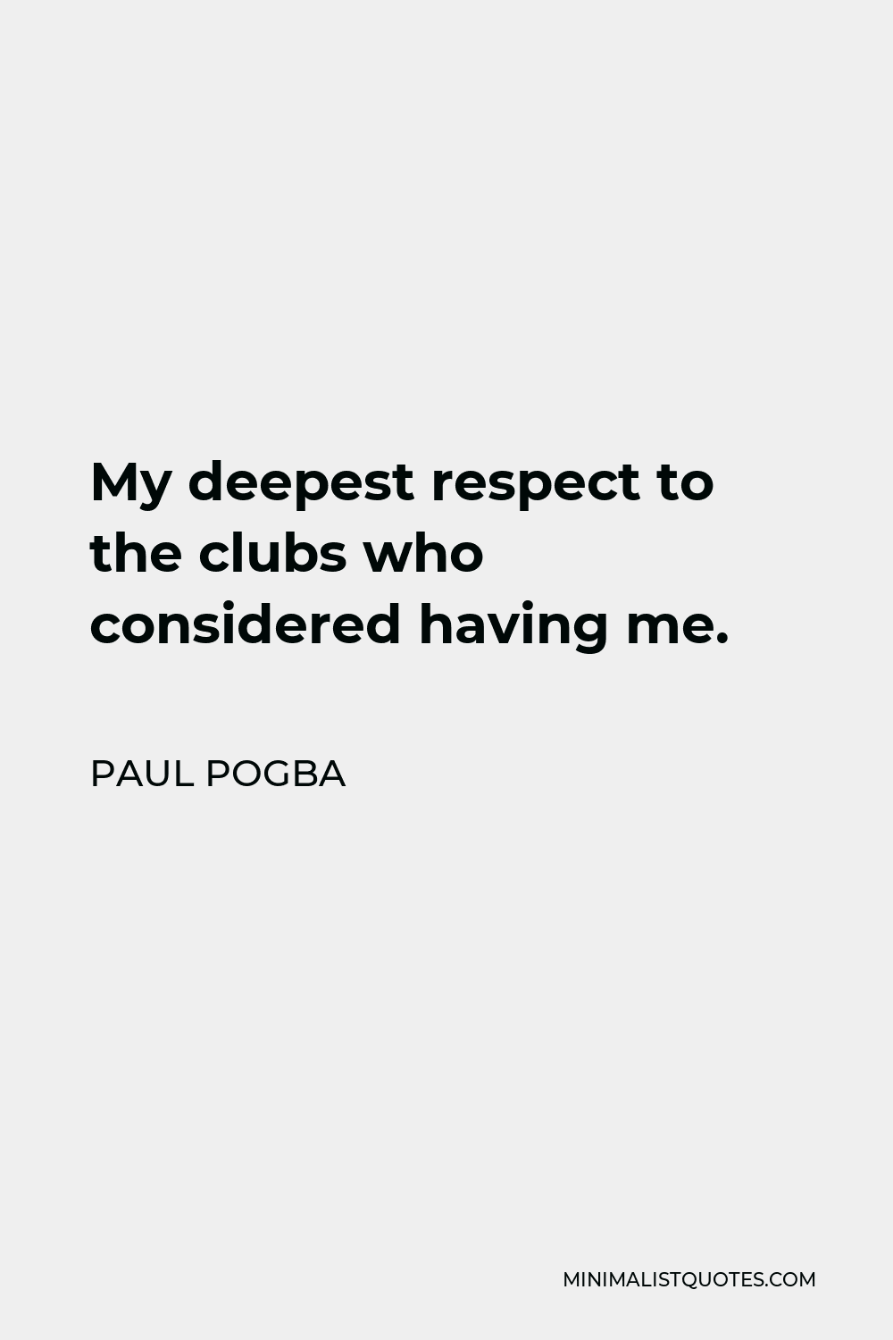 Paul Pogba Quote - My deepest respect to the clubs who considered having me.