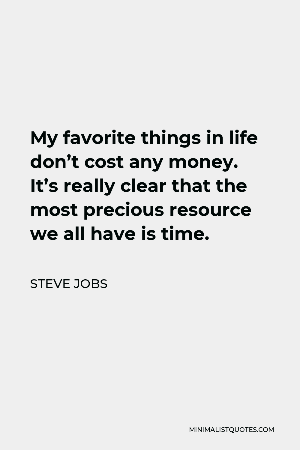 Steve Jobs Quote - My favorite things in life don’t cost any money. It’s really clear that the most precious resource we all have is time.
