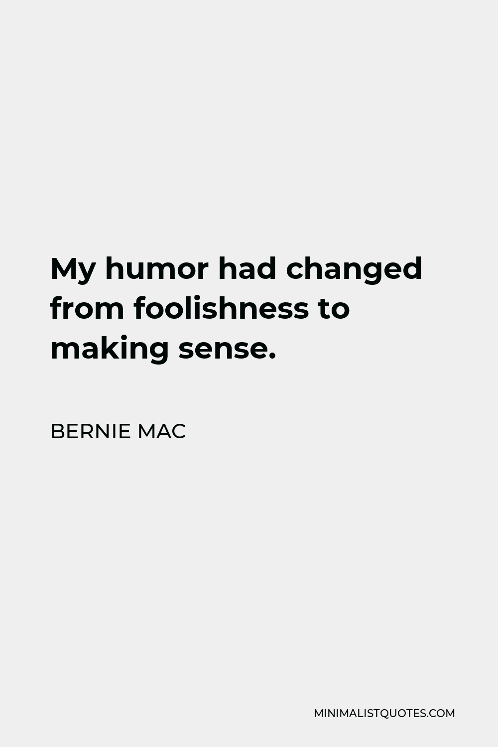 Bernie Mac Quote - My humor had changed from foolishness to making sense.