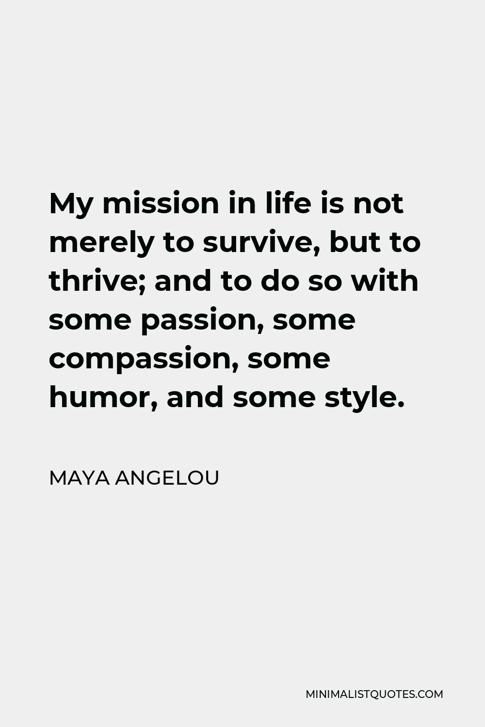 Maya Angelou Quote, My mission in life is not merely to survive