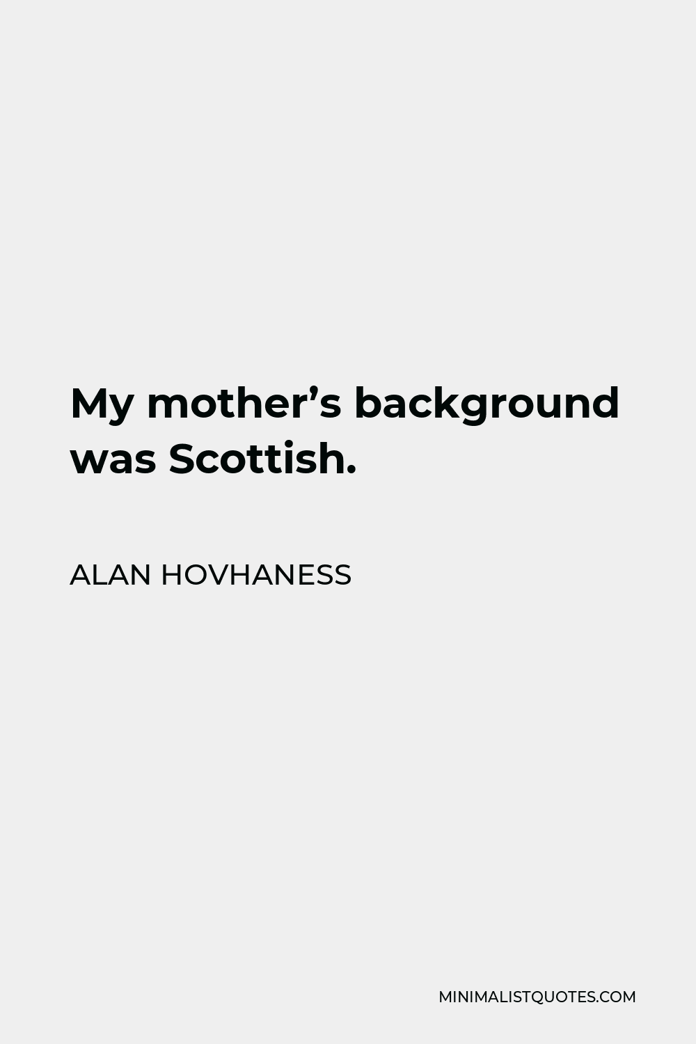 Alan Hovhaness Quote - My mother’s background was Scottish.