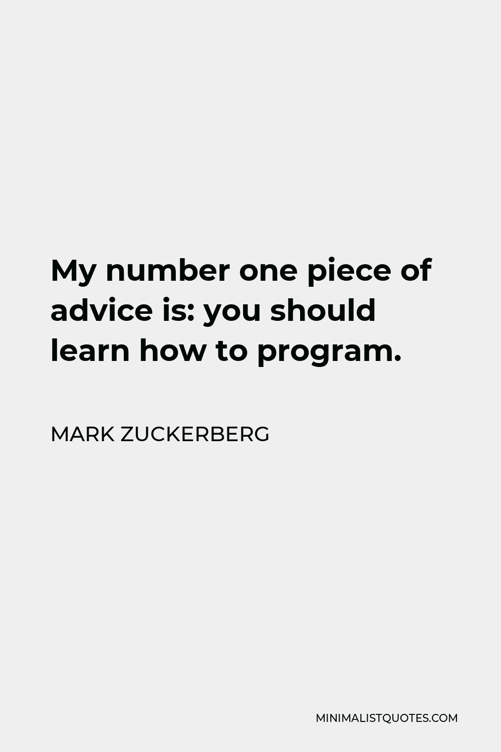 Mark Zuckerberg Quote - My number one piece of advice is: you should learn how to program.
