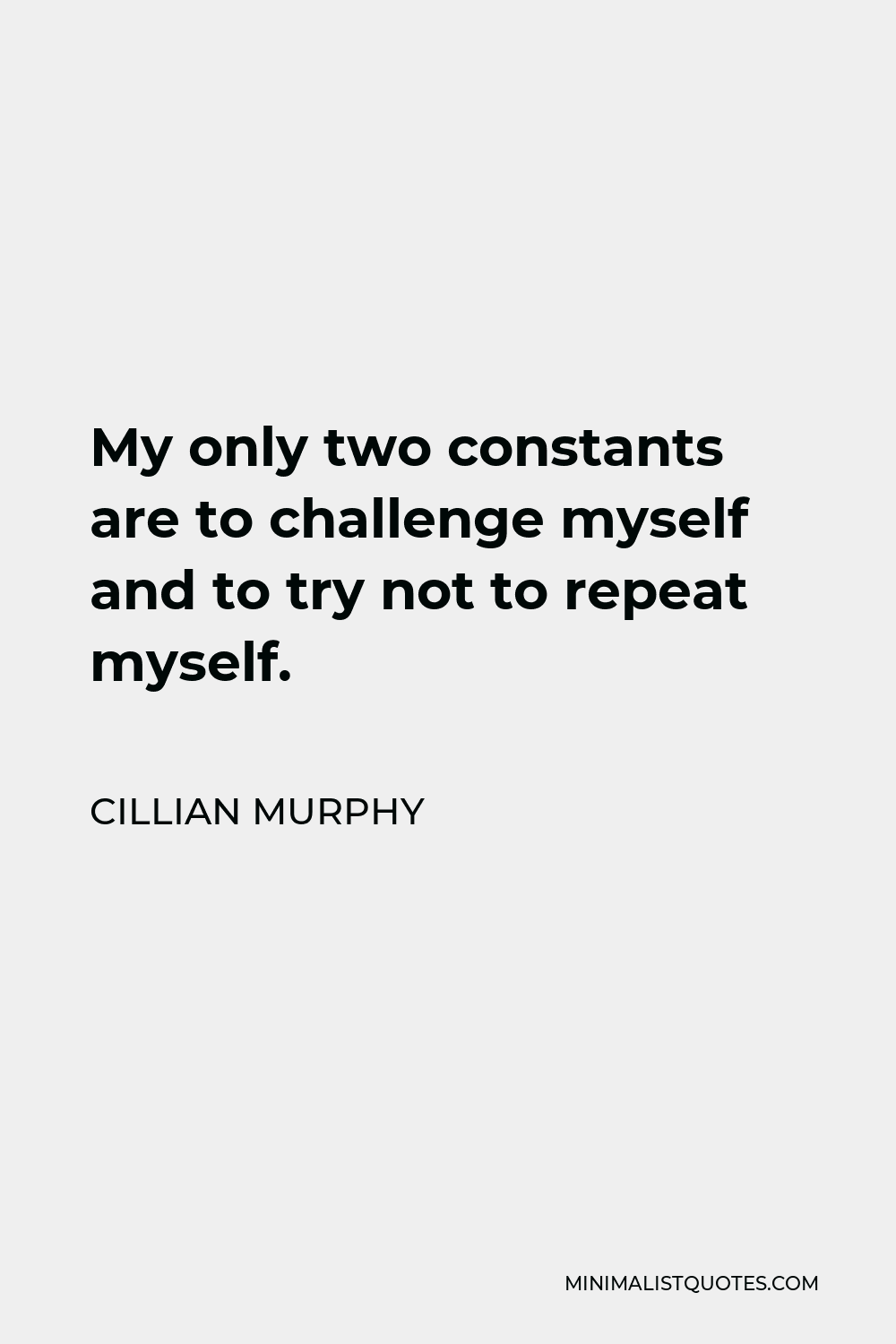Cillian Murphy Quote - My only two constants are to challenge myself and to try not to repeat myself.