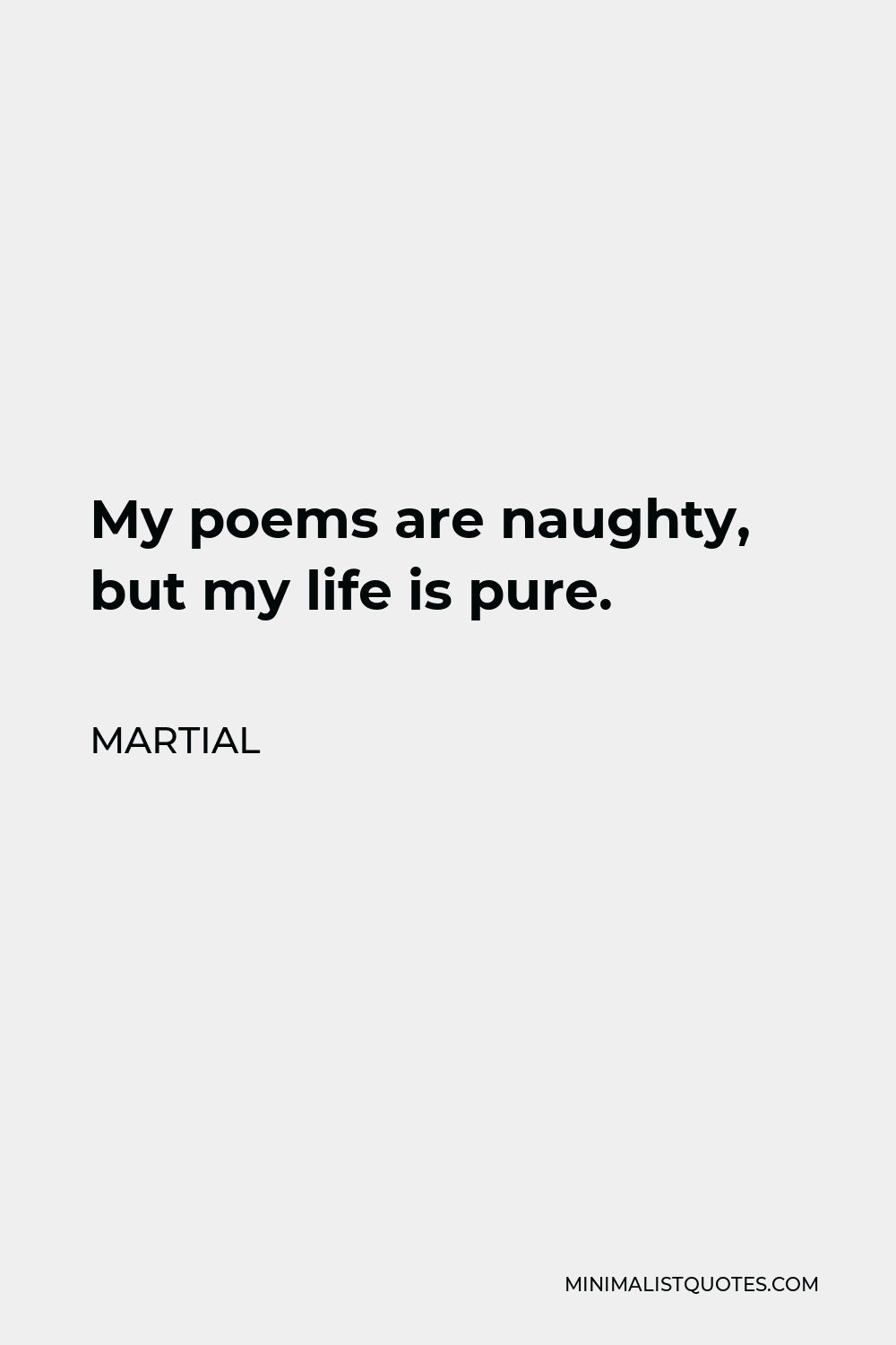 Martial Quote - My poems are naughty, but my life is pure.