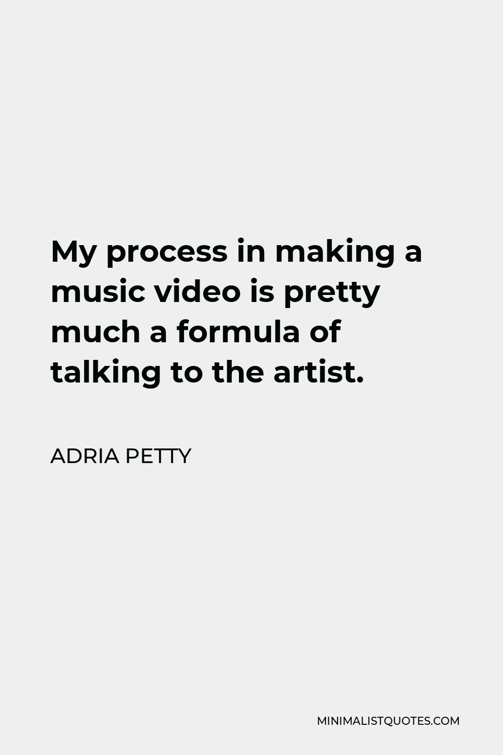 Adria Petty Quote - My process in making a music video is pretty much a formula of talking to the artist.
