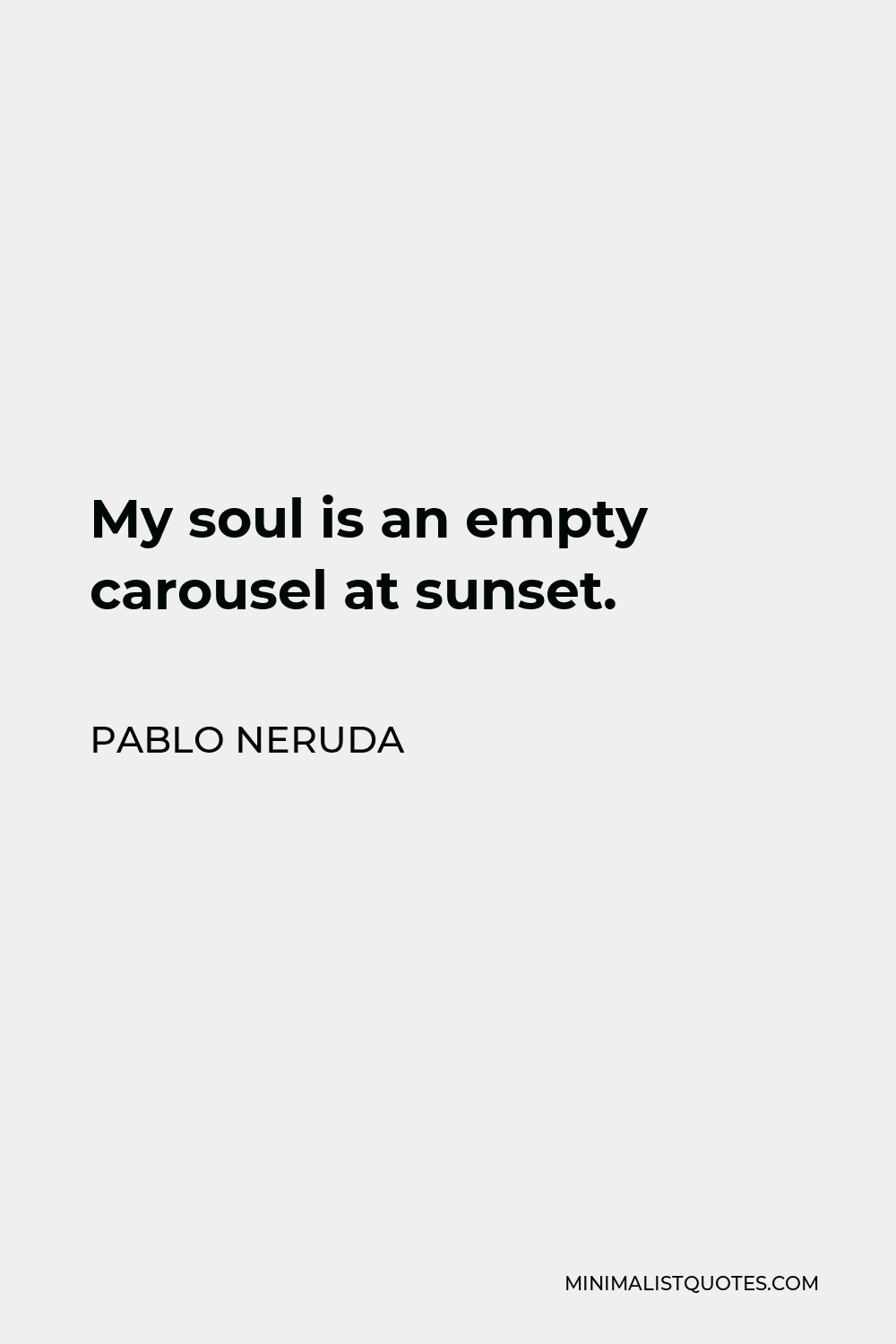 Pablo Neruda Quote - My soul is an empty carousel at sunset.