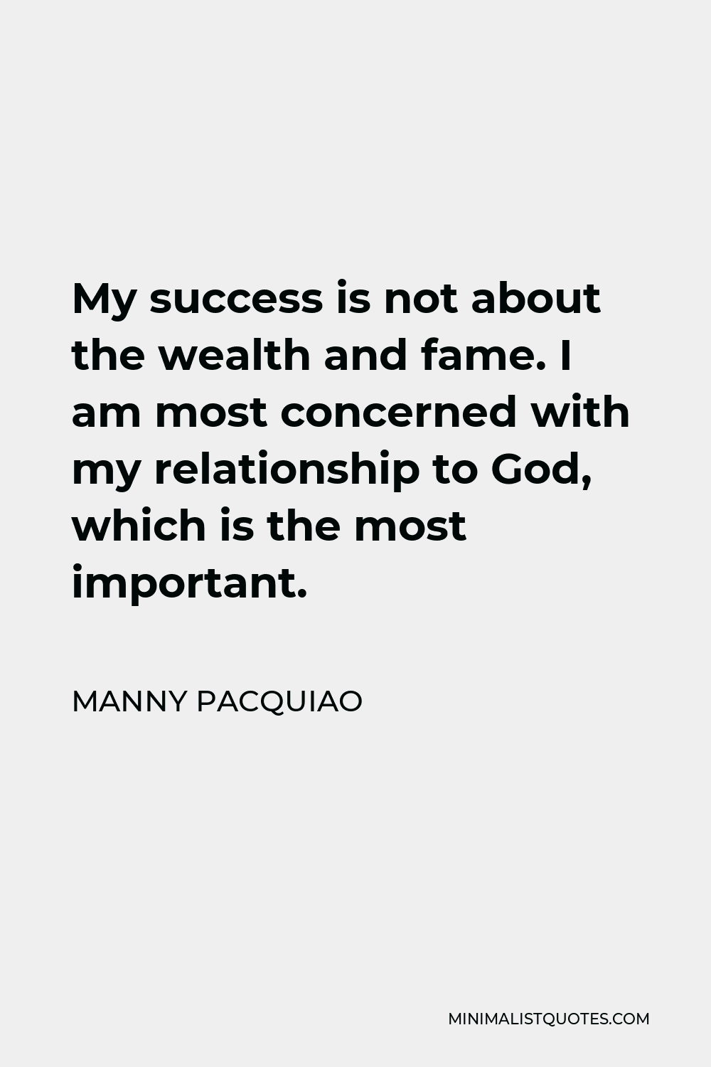 Manny Pacquiao Quote - My success is not about the wealth and fame. I am most concerned with my relationship to God, which is the most important.