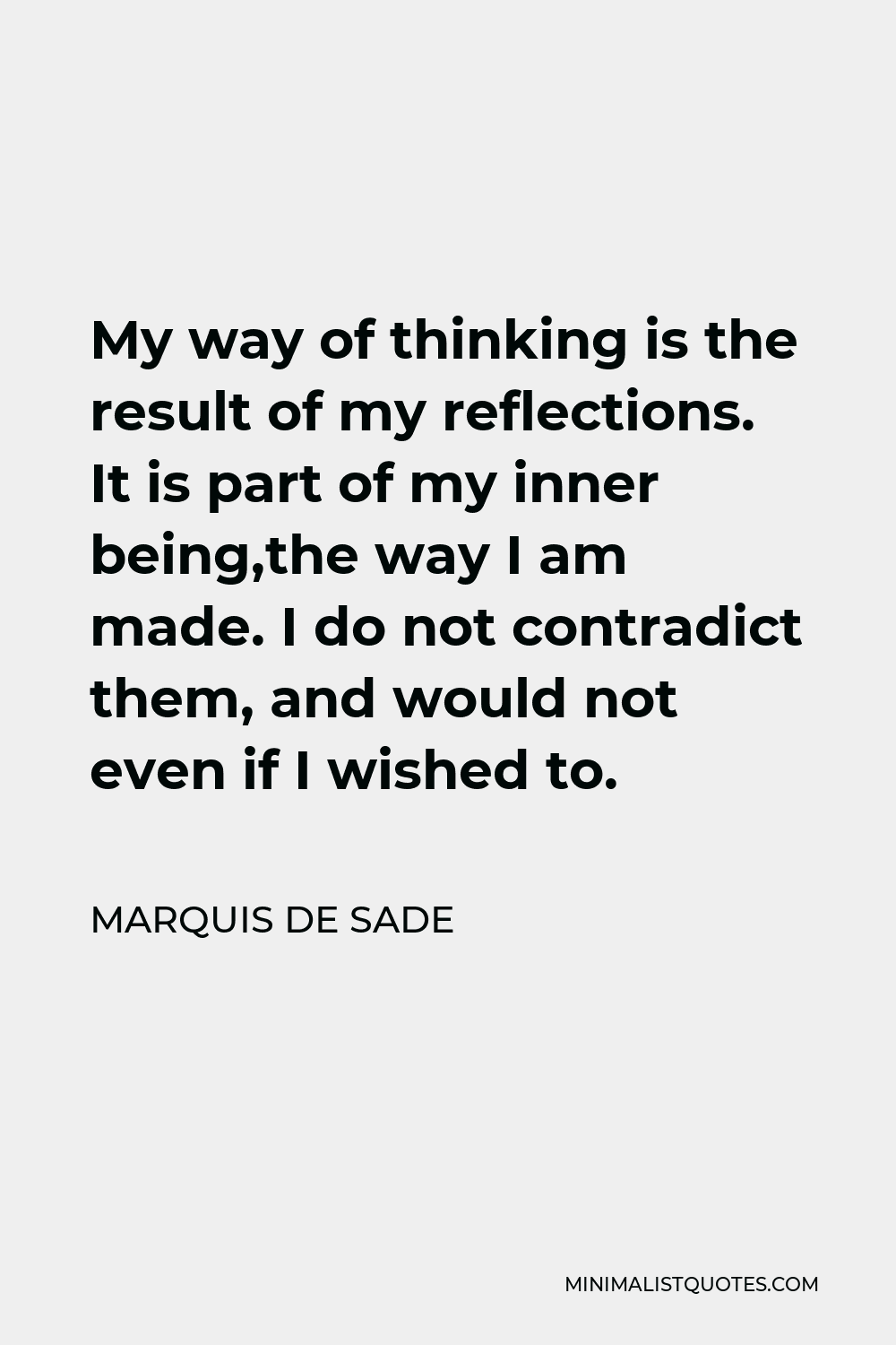 Marquis De Sade Quote My Way Of Thinking Is The Result Of My 