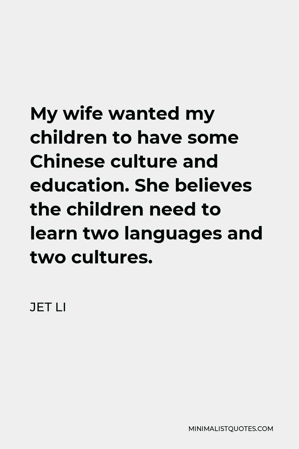 Jet Li Quote - My wife wanted my children to have some Chinese culture and education. She believes the children need to learn two languages and two cultures.