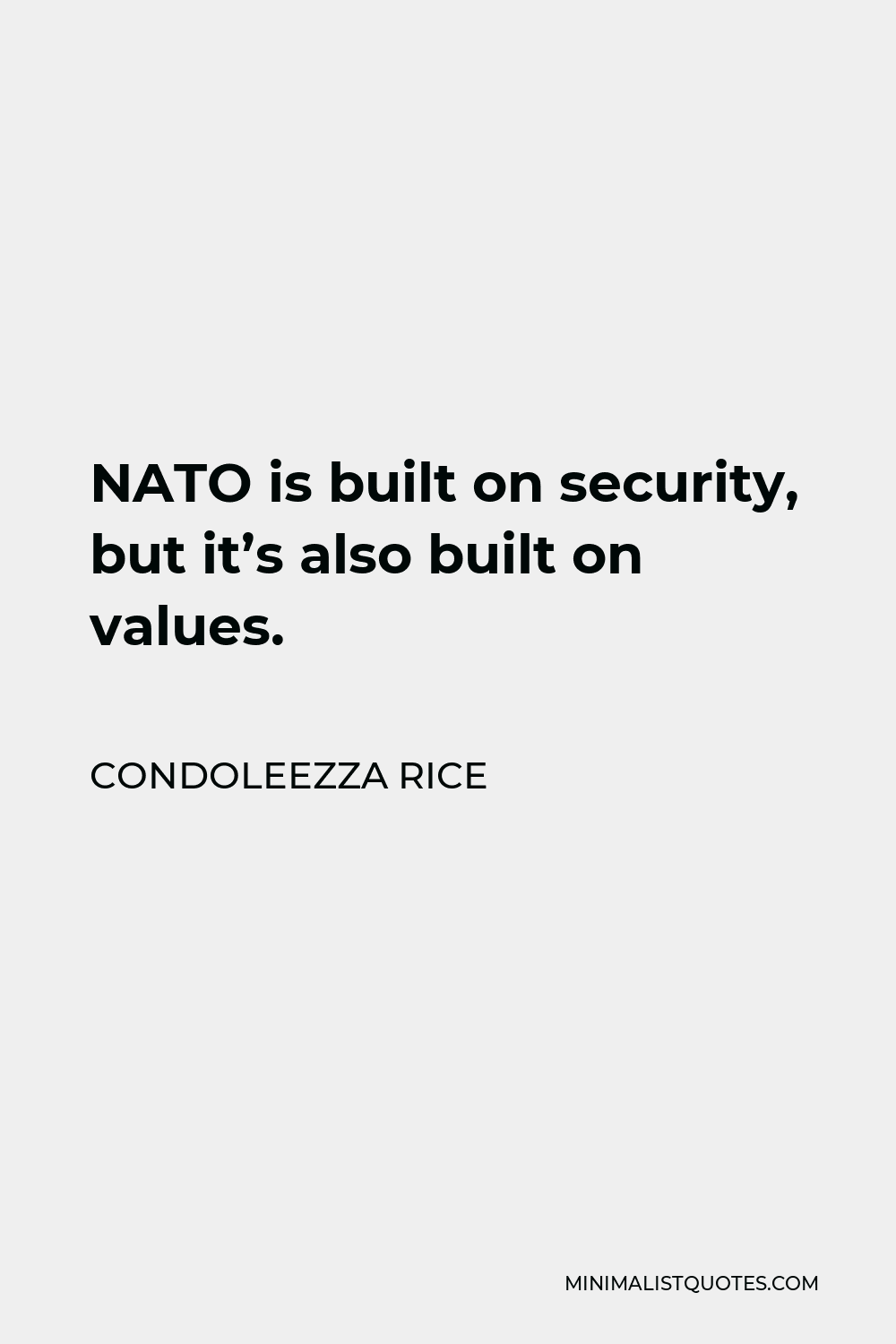 Condoleezza Rice Quote - NATO is built on security, but it’s also built on values.