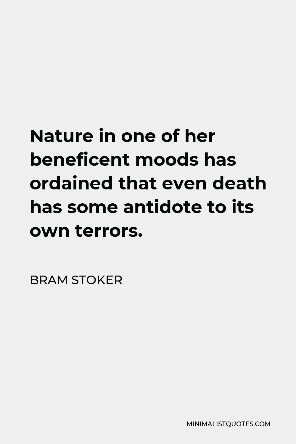Bram Stoker Quote - Nature in one of her beneficent moods has ordained that even death has some antidote to its own terrors.