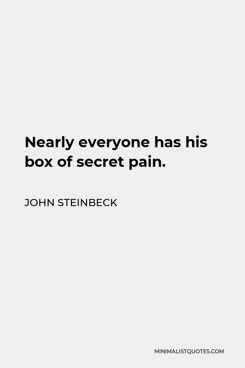 John Steinbeck Quote - Nearly everyone has his box of secret pain.