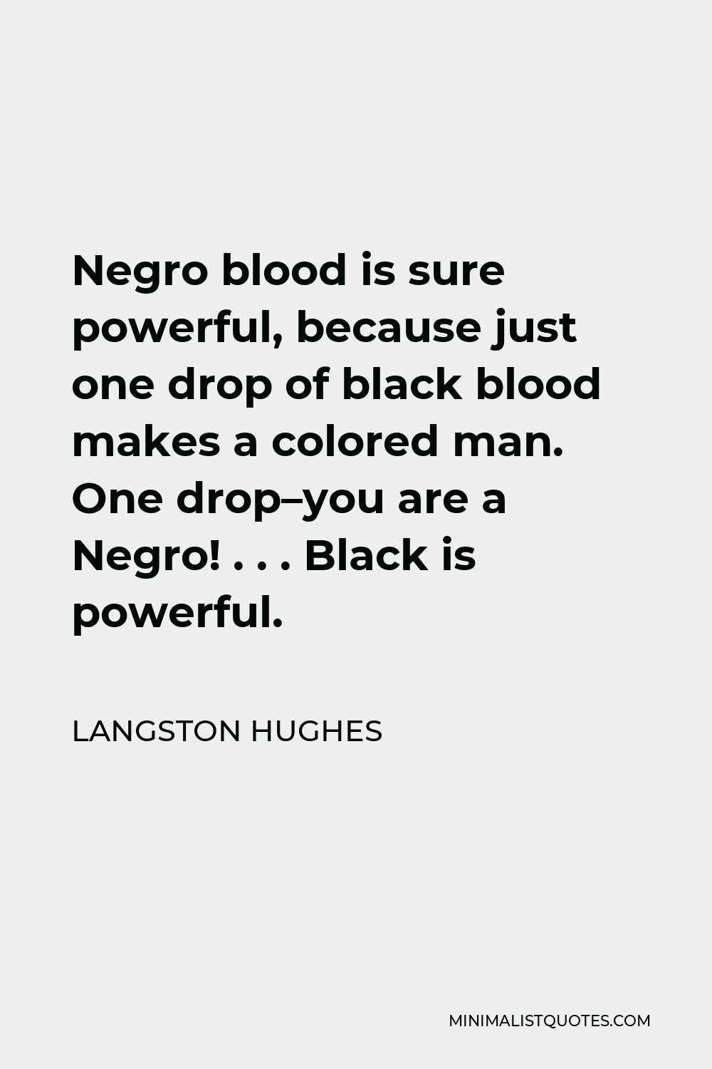 Langston Hughes Quote - Negro blood is sure powerful, because just one drop of black blood makes a colored man. One drop–you are a Negro! . . . Black is powerful.